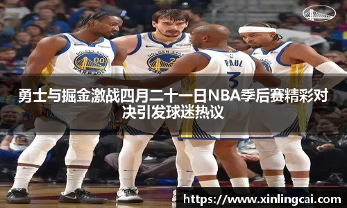 勇士与掘金激战四月二十一日NBA季后赛精彩对决引发球迷热议