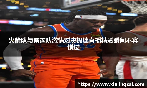 火箭队与雷霆队激情对决极速直播精彩瞬间不容错过