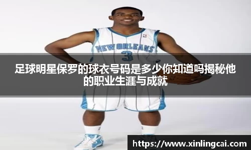 足球明星保罗的球衣号码是多少你知道吗揭秘他的职业生涯与成就